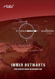 Immer ostw&auml;rts - Von Berlin nach Wladiwostok (2011)