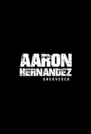 Aaron Hernandez Uncovered постер