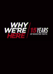 Why We’re Here: 15 Years of Rooster Teeth 2018