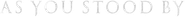 As You Stood By Logo