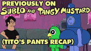 Previously on Sublo and Tangy Mustard (Recap For Tito's Pants)