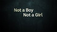 Not A Boy, Not A Girl