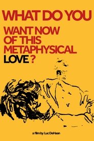 What do You Want Now of This Metaphysical Love? (1970)