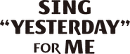 SING "YESTERDAY" FOR ME