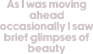 As I Was Moving Ahead Occasionally I Saw Brief Glimpses of Beauty Logo