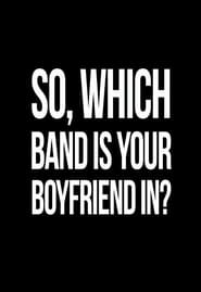 So, Which Band is Your Boyfriend in? movie