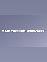 MAX! The Dog-umentary