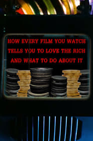 How Every Film You Watch Tells You To Love The Rich and What To Do About It streaming