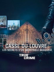 True Crime : Casse du Louvre : Les secrets d’un incroyable braquage