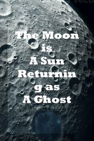 The Moon is a Sun Returning as a Ghost