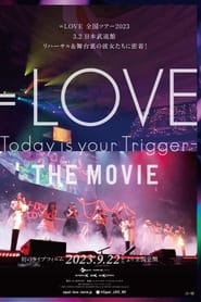 ＝LOVE Today is your Trigger THE MOVIE