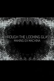 Through the Looking Glass: Making Ex Machina