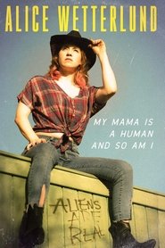 Alice Wetterlund: My Mama Is a Human and So Am I Alice Wetterlund: My Mama Is a Human and So Am I