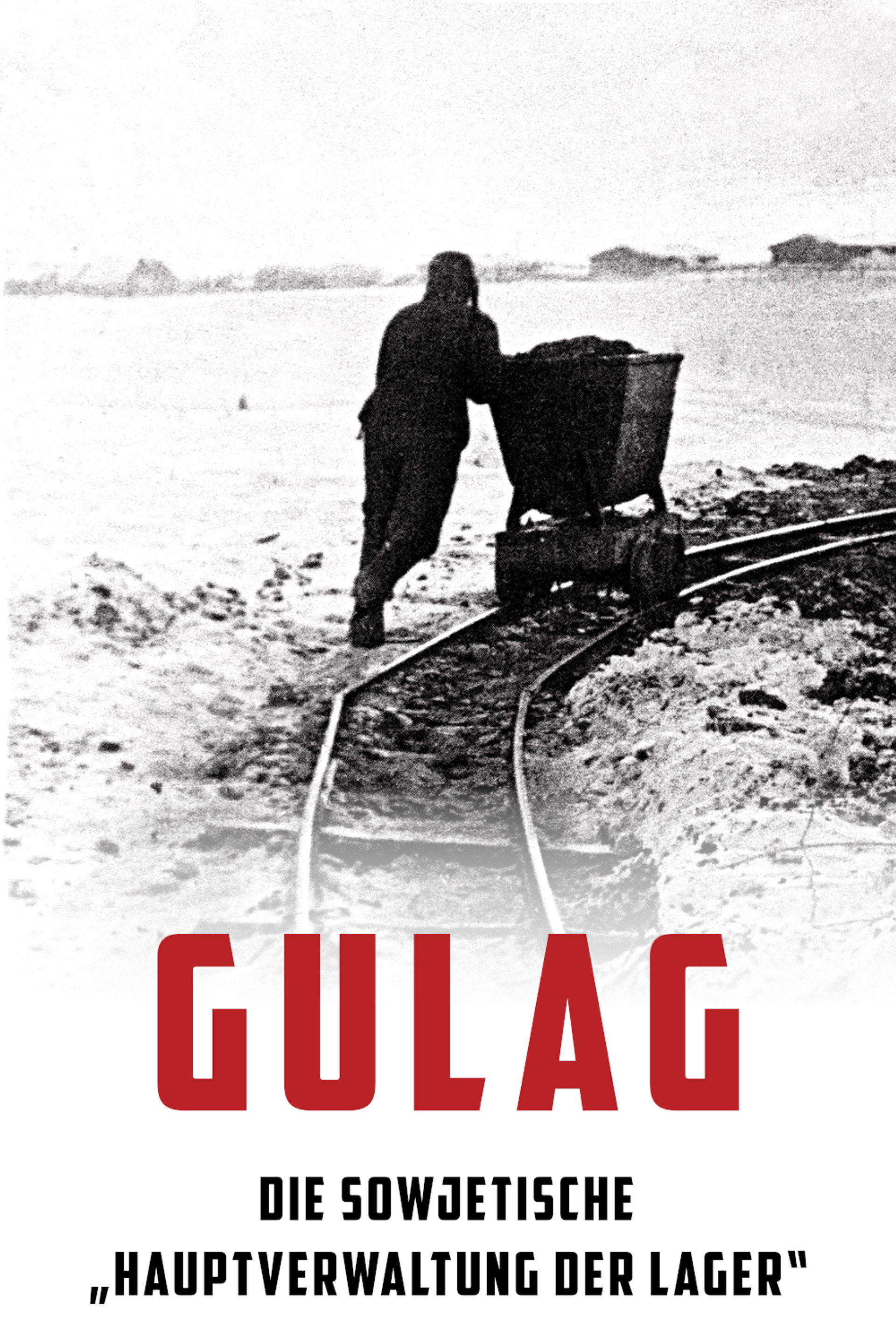 Gulag - Die sowjetische „Hauptverwaltung der Lager“