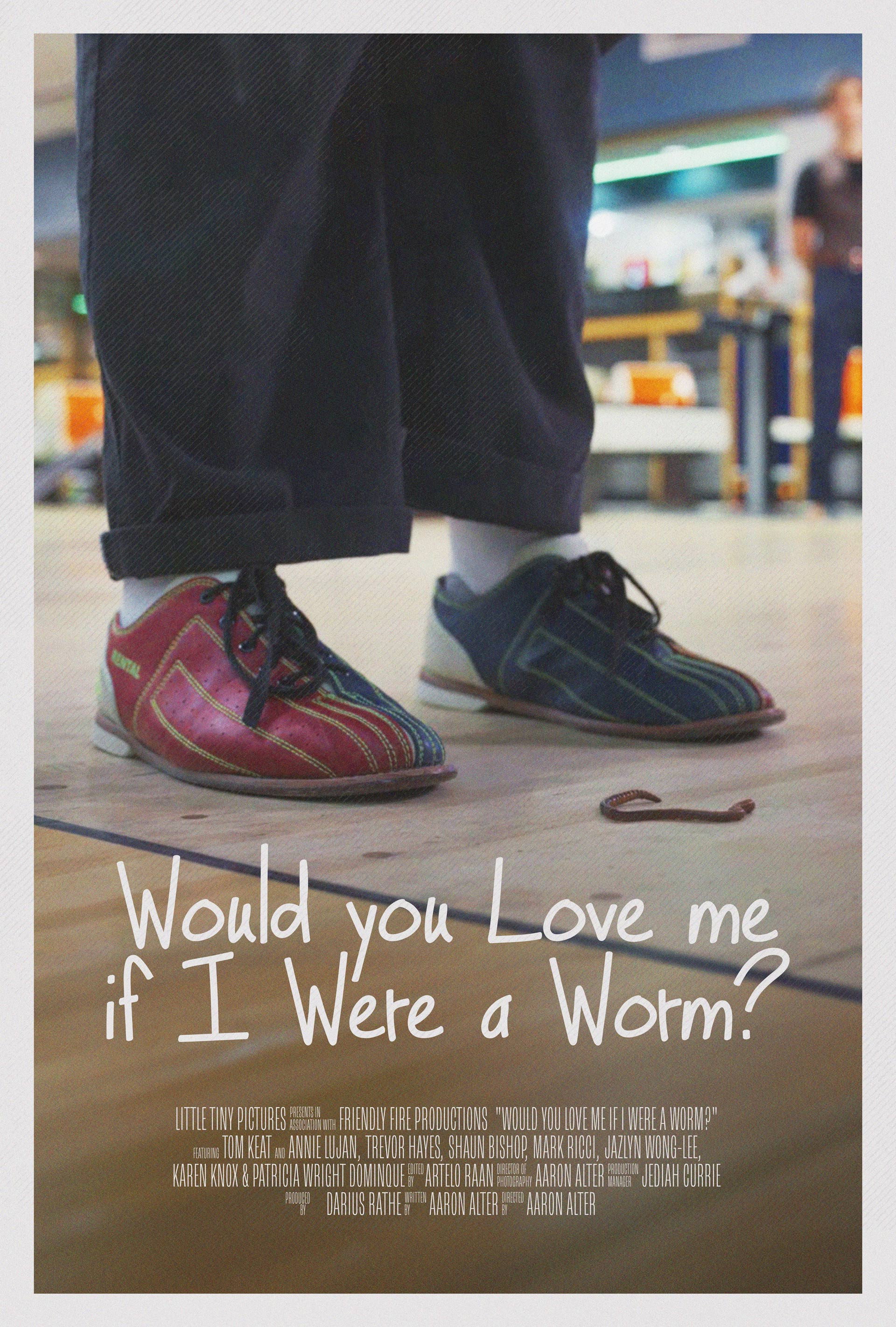 Would You Love Me If I Were A Worm?