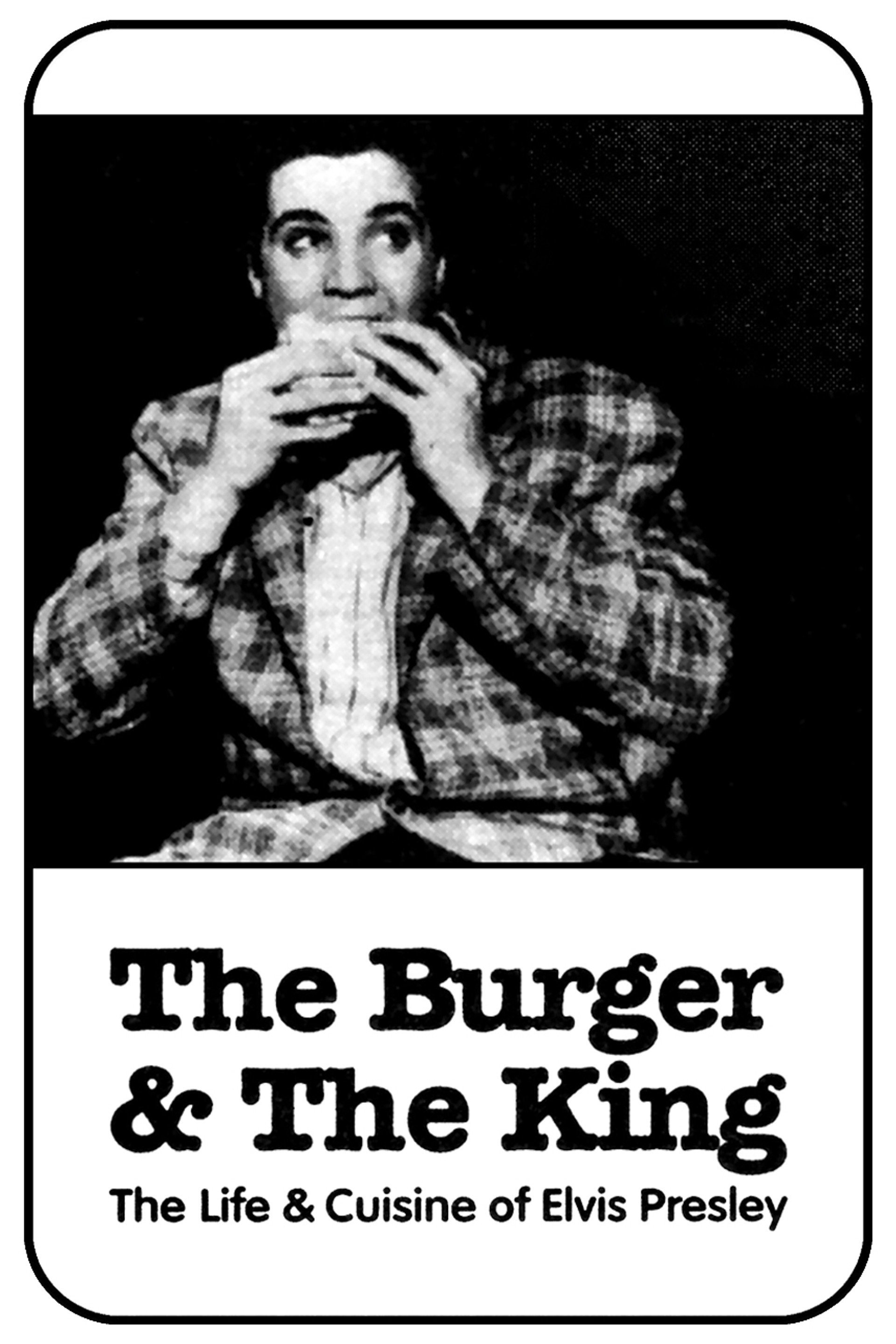 The Burger and the King: The Life & Cuisine of Elvis Presley