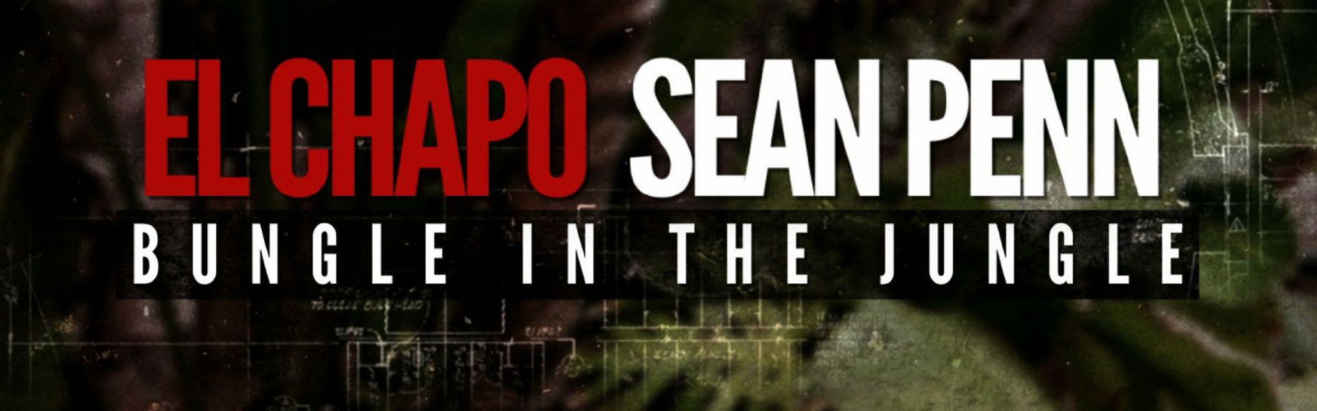 El Chapo & Sean Penn: Bungle in the Jungle