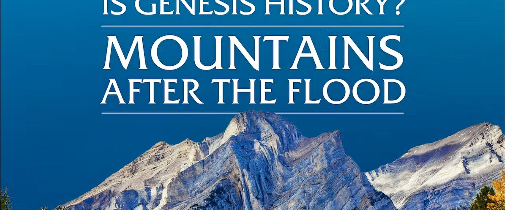 Is Genesis History? Mountains After the Flood backdrop