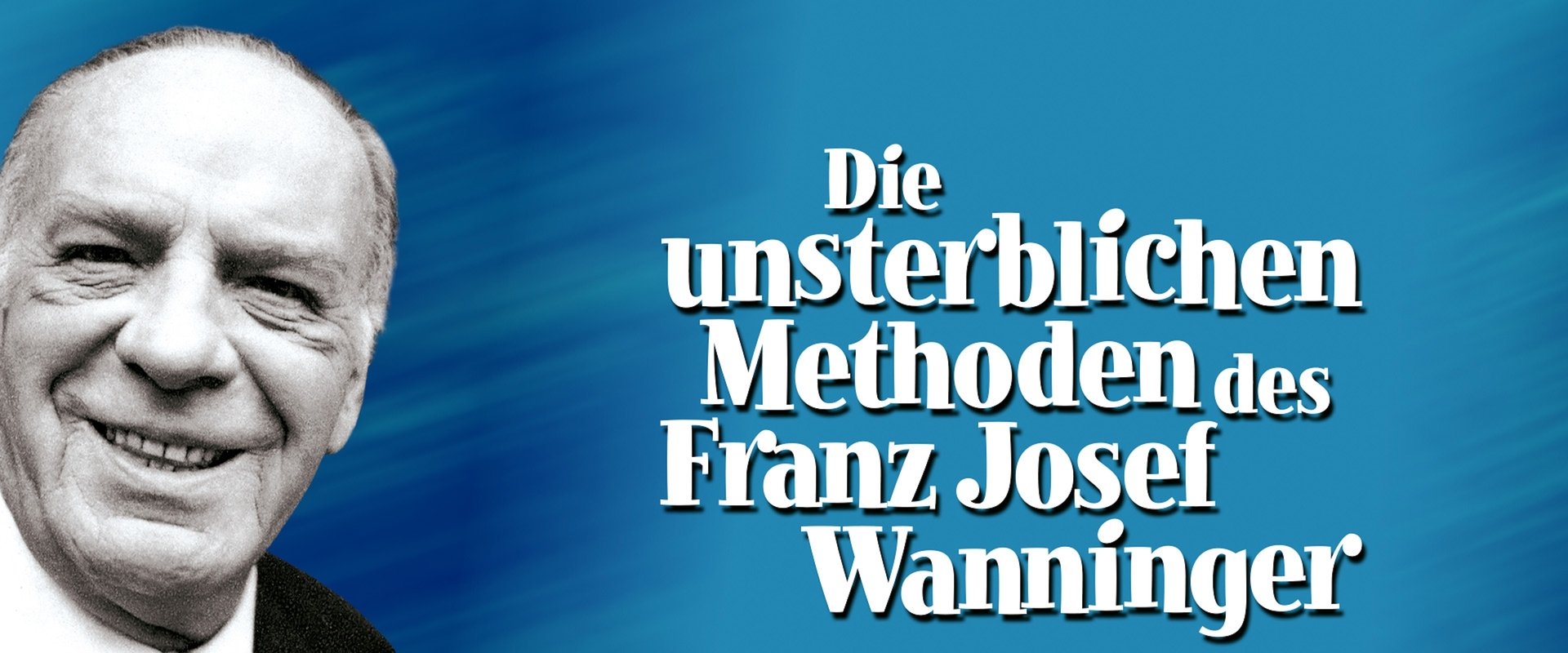 Die unsterblichen Methoden des Franz Josef Wanninger