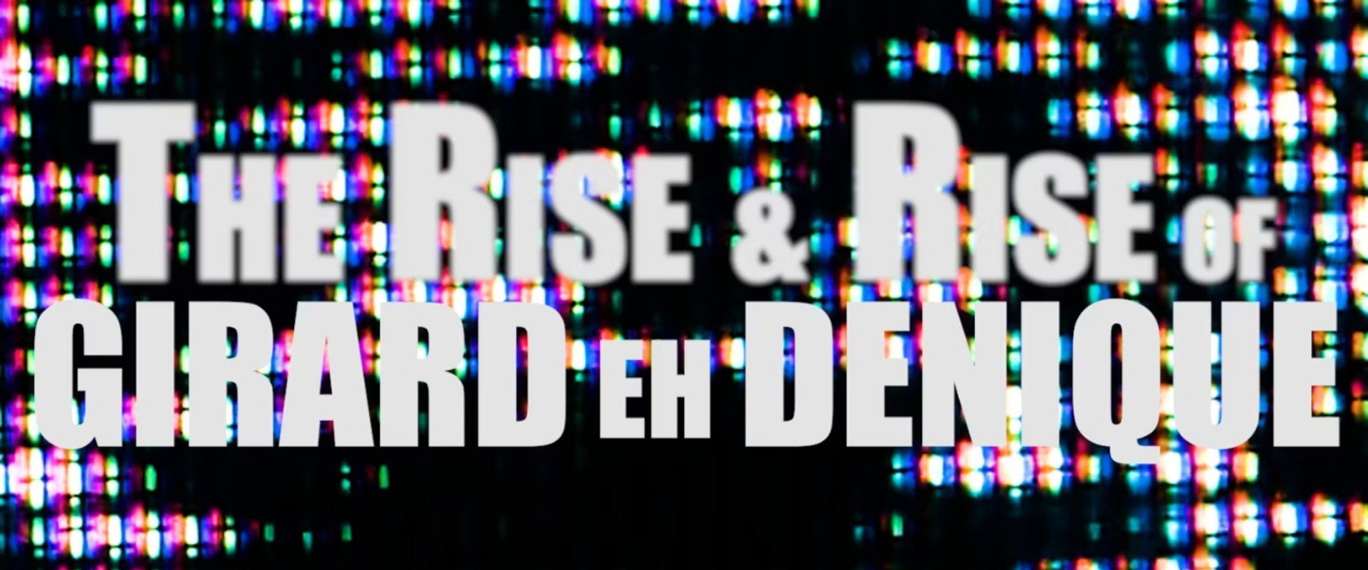 The Rise and Rise of Girard eh Denique's banner image