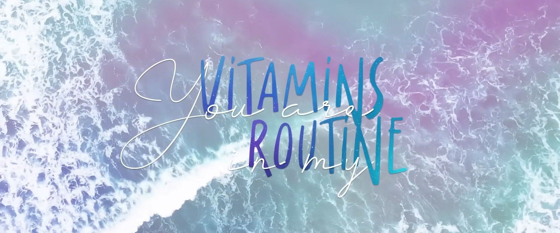 You are vitamins in my routine