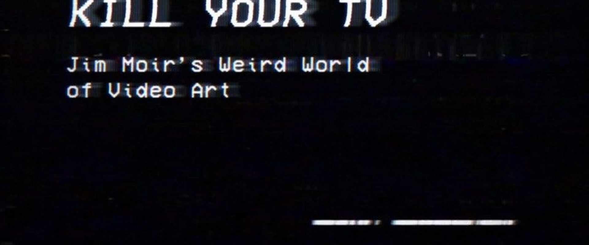 Kill Your TV: Jim Moir’s Weird World of Video Art's banner image