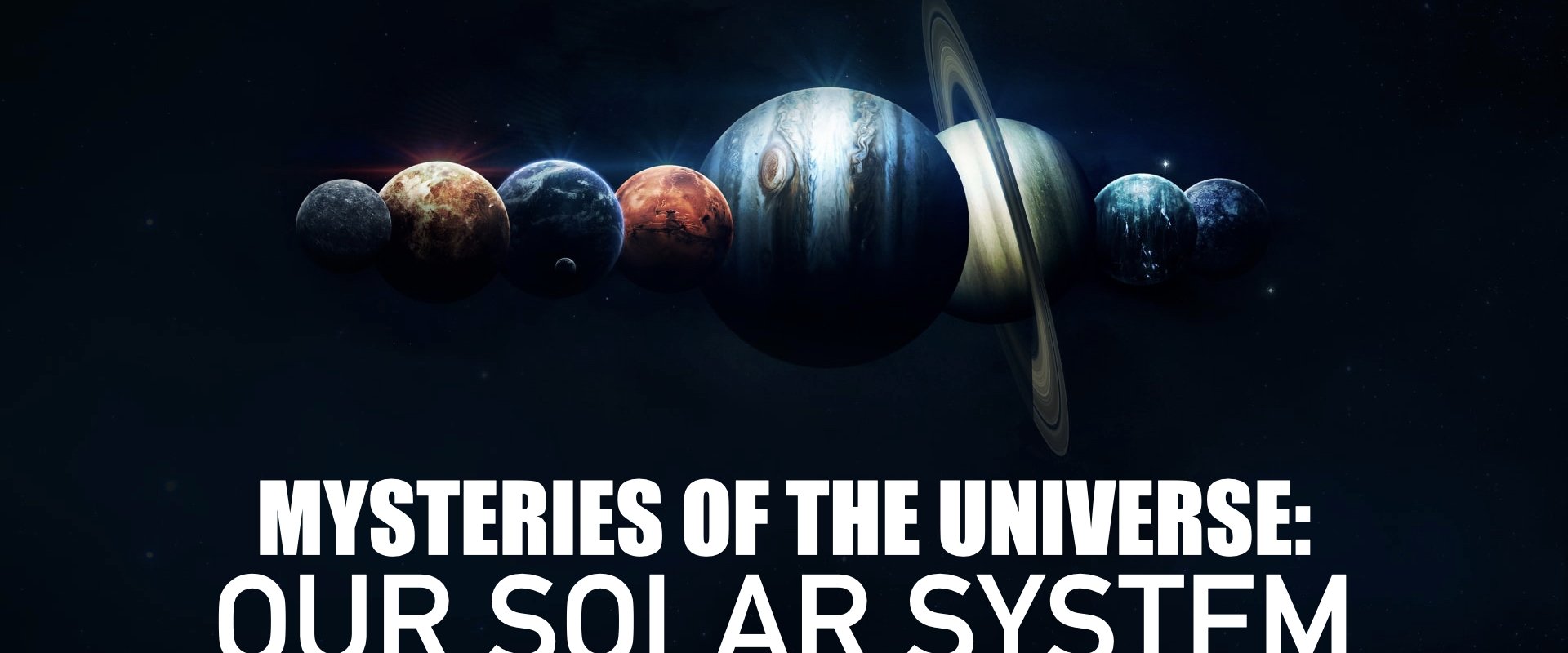 Mysteries of the Universe: Our Solar System