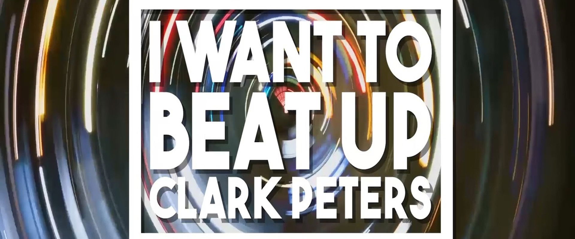 I Want to beat up Clark Peters's banner image