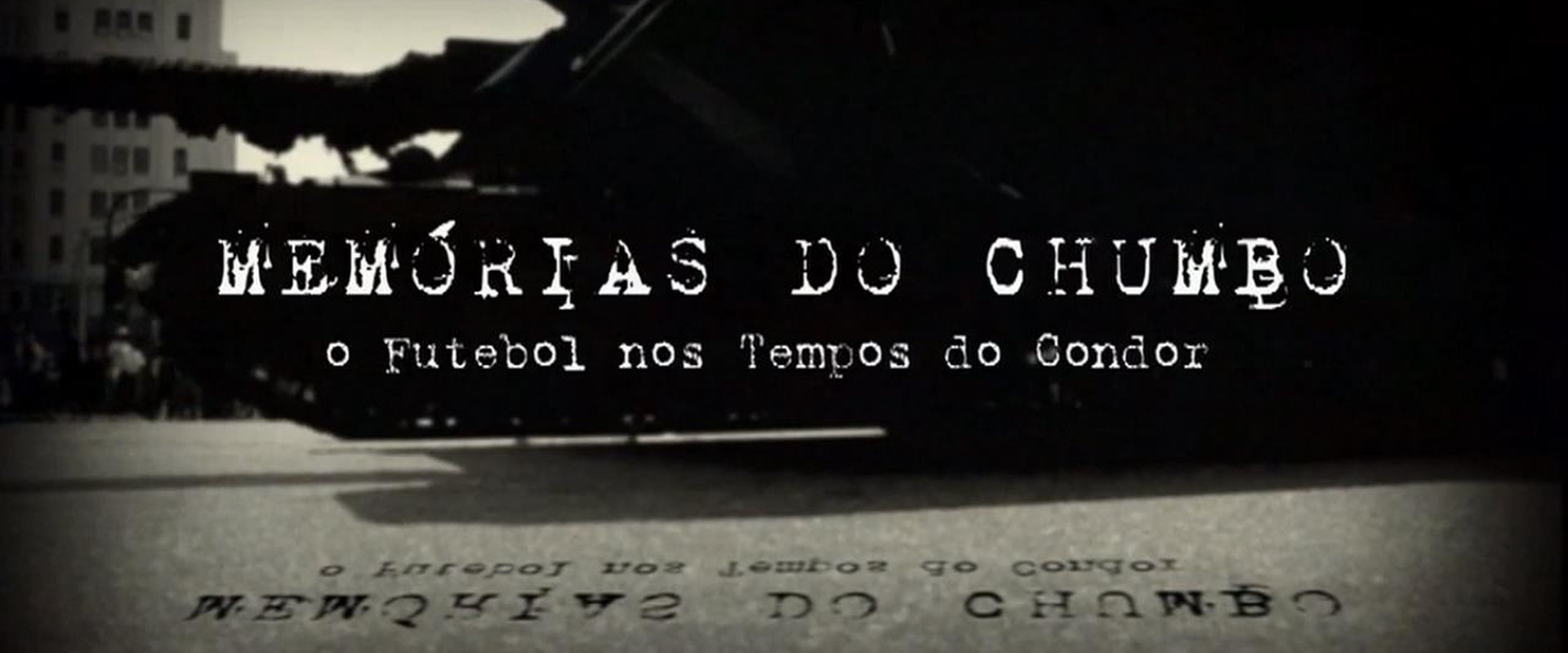 Memórias do Chumbo - O Futebol nos Tempos do Condor
