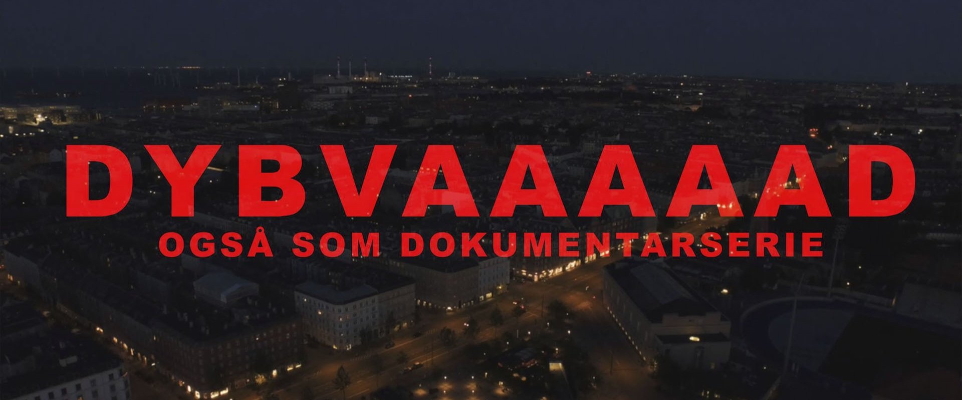 Dybvaaaaad - Også som dokumentarserie