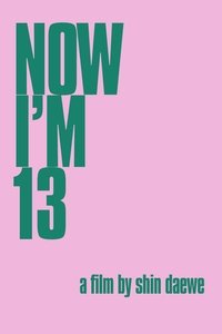 Poster for Now I'm Thirteen