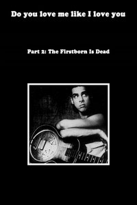 Do You Love Me Like I Love You (Part 2: The Firstborn is Dead)