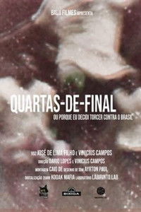 Poster for Quartas de Final ou Porque Eu Decidi Torcer Contra o Brasil