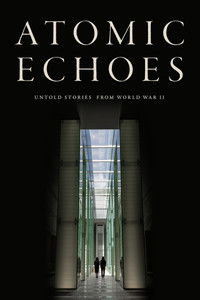 Atomic Echoes: Untold Stories from WWII