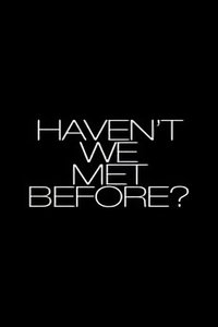 Haven't We Met Before?