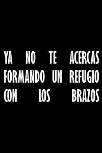 Poster for Ya no te acercas formando un refugio con los brazos