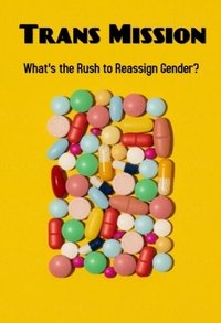 Poster for Trans Mission: What's the Rush to Reassign Gender?