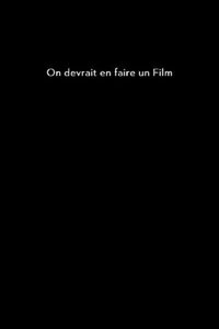 On devrait en faire un film