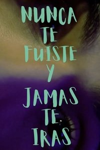 Poster for NUNCA TE FUISTE Y JAMAS TE IRAS