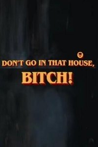 Don’t Go in that House, Bitch