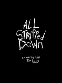 All Stripped Down- An Evening With Tom Waits