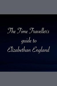 Poster for The Time Traveller's Guide To Elizabethan England