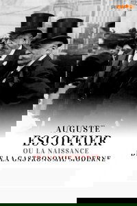 Auguste Escoffier: The Birth of Haute Cuisine
