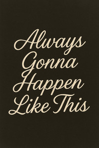 Always Gonna Happen Like This