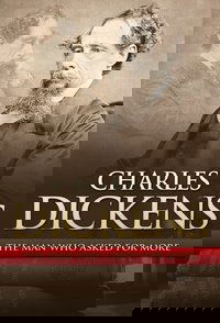 Charles Dickens: The Man That Asked For More