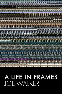 A Life in Frames — Joe Walker