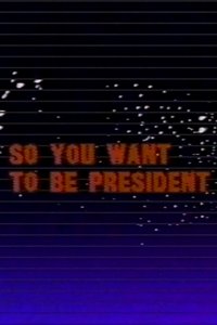 So You Want to Be President