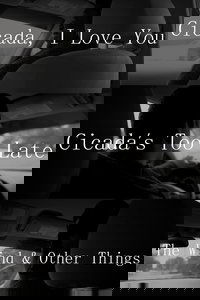 Cicada, I Love You - Cicada's Too Late; The Wind & Other Things