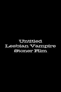 Untitled Lesbian Vampire Stoner Film
