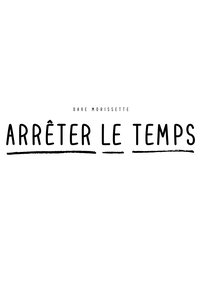 Poster for Dave Morissette : Arrêter le temps